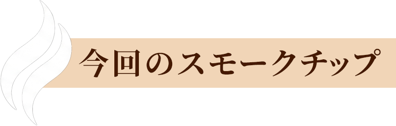 今回のスモークチップ